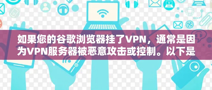 如果您的谷歌浏览器挂了VPN,通常是因为VPN服务器被恶意攻击或控制。以下是详细的分析和解决方案 如果您的谷歌浏览器挂了VPN,通常是因为VPN服务器被恶意攻击或控制。以下是详细的分析和解决方案