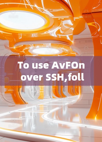 To use AvFOn over SSH,follow these organized steps: To use AvFOn over SSH,follow these organized steps: