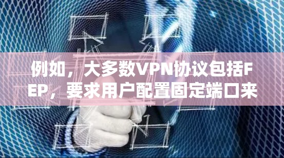 例如,大多数VPN协议包括FEP,要求用户配置固定端口来确保网络连接的稳定性。如果您在使用VPN时遇到了固定端口问题,可能需要检查是否已经配置了FEP,并确保该端口在您的设备上 例如,大多数VPN协议包括FEP,要求用户配置固定端口来确保网络连接的稳定性。如果您在使用VPN时遇到了固定端口问题,可能需要检查是否已经配置了FEP,并确保该端口在您的设备上