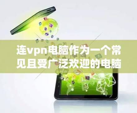 连vpn电脑作为一个常见且受广泛欢迎的电脑品牌,确实存在一些限制,这些限制可能会影响用户的使用体验。以下是一些可能的限制,并提供相应的解决方案 连vpn电脑作为一个常见且受广泛欢迎的电脑品牌,确实存在一些限制,这些限制可能会影响用户的使用体验。以下是一些可能的限制,并提供相应的解决方案