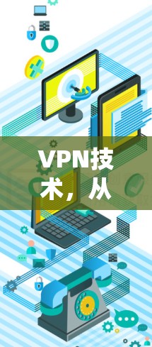 VPN技术,从基础到现代应用 VPN技术,从基础到现代应用