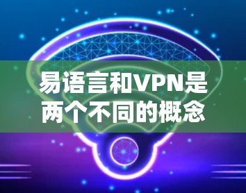 易语言和VPN是两个不同的概念,主要区别如下